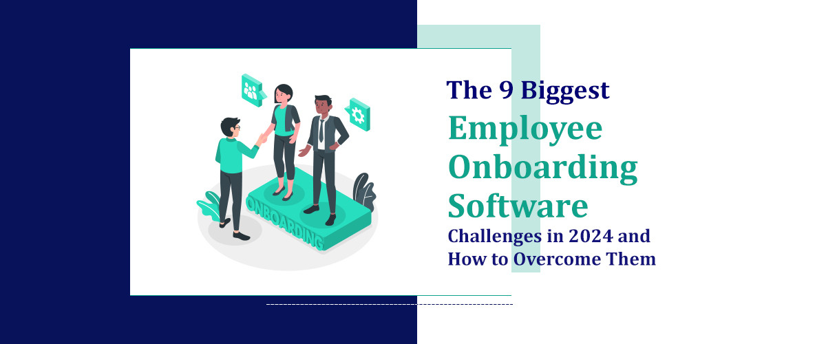  The 9 Biggest Employee Onboarding Software Challenges in 2024 and How to Overcome Them